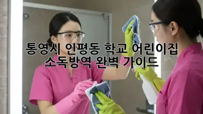 통영시 인평동 학교, 어린이집 소독방역 완벽 가이드