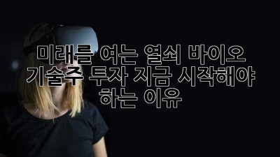 🧬미래를 여는 열쇠🔑 바이오 기술주 투자, 지금 시작해야 하는 이유!🚀