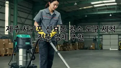 제주 서귀포 신효동 청소 도구 세척 전문 업체 추천